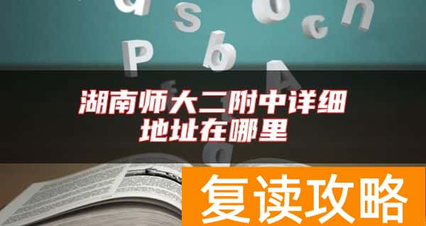 湖南师大二附中详细地址在哪里