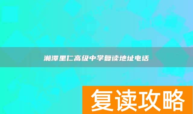 湘潭里仁高级中学复读地址电话