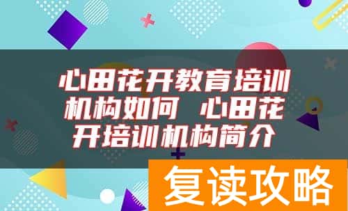 心田花开教育培训机构如何 心田花开培训机构简介