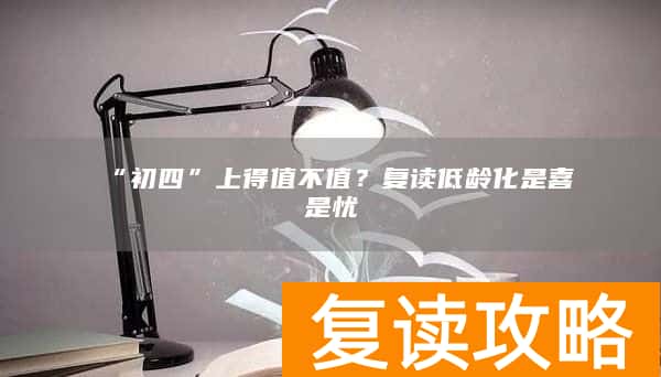 “初四”上得值不值？复读低龄化是喜是忧