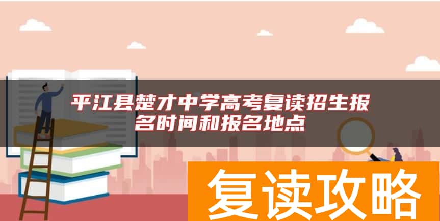 平江县楚才中学高考复读招生报名时间和报名地点