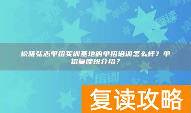 松雅弘志单招实训基地的单招培训怎么样？单招复读班介绍？