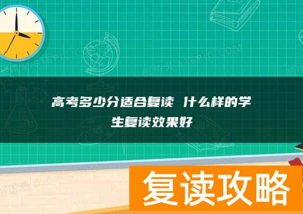高考多少分适合复读 什么样的学生复读效果好