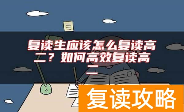 复读生应该怎么复读高二?如何高效复读高二