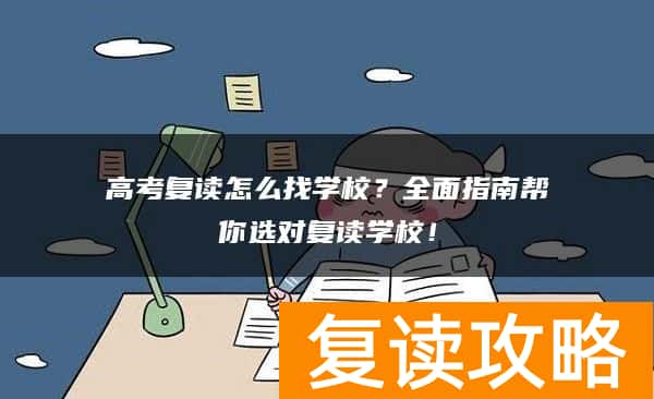 高考复读怎么找学校？全面指南帮你选对复读学校！