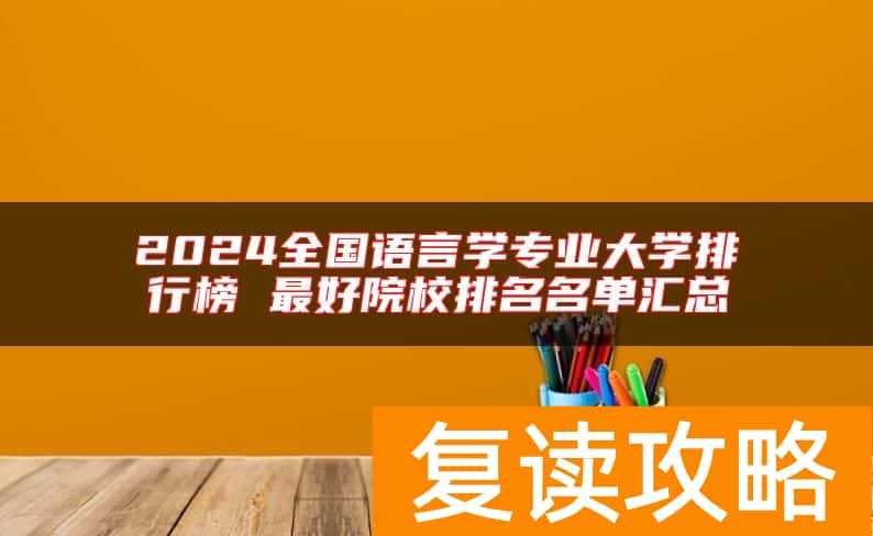 2024全国语言学专业大学排行榜 最好院校排名名单汇总