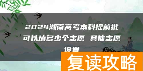 2024湖南高考本科提前批可以填多少个志愿 具体志愿设置