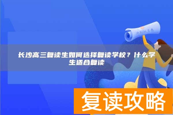 长沙高三复读生如何选择复读学校？什么学生适合复读