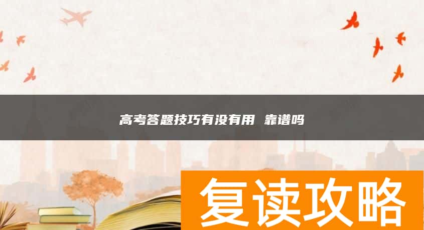 高考答题技巧有没有用 靠谱吗