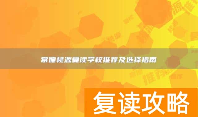 常德桃源复读学校推荐及选择指南