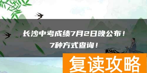 长沙中考成绩7月2日晚公布！7种方式查询！