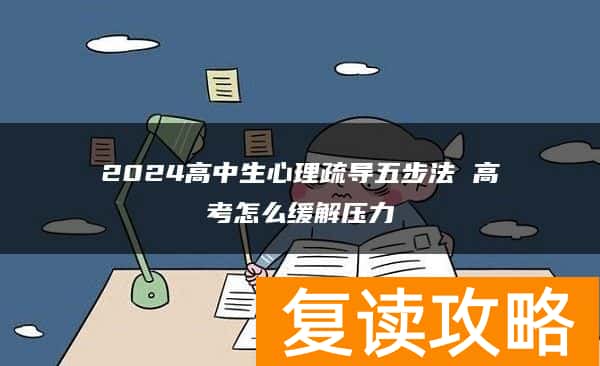2024高中生心理疏导五步法 高考怎么缓解压力