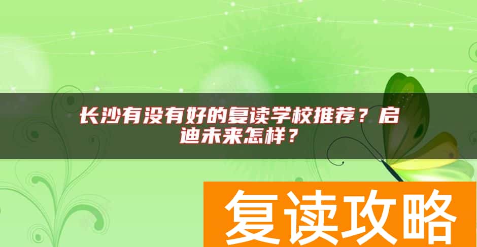 长沙有没有好的复读学校推荐？启迪未来怎样？