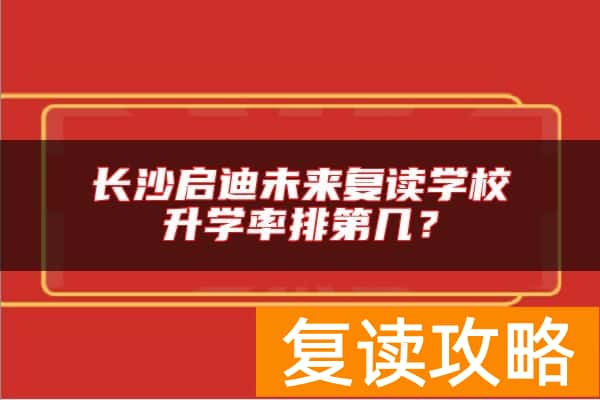 长沙启迪未来复读学校升学率排第几？