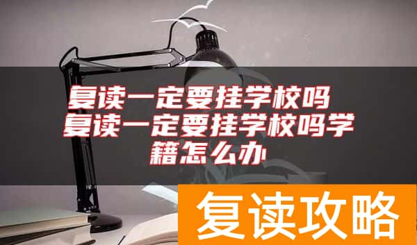 复读一定要挂学校吗 复读一定要挂学校吗学籍怎么办