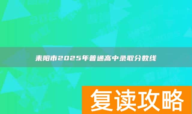 耒阳市2025年普通高中录取分数线