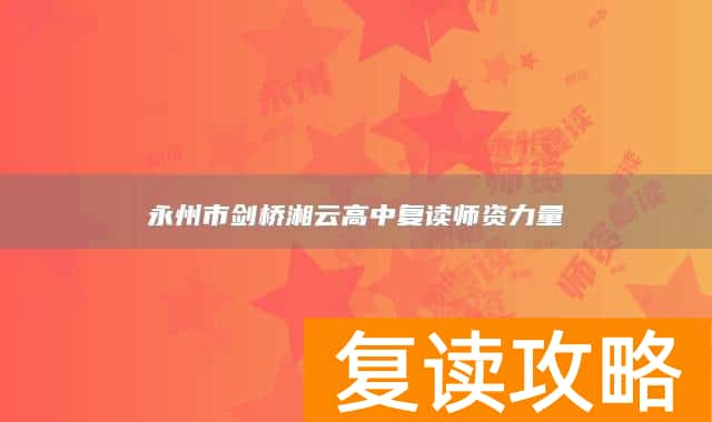 永州市剑桥湘云高中复读师资力量