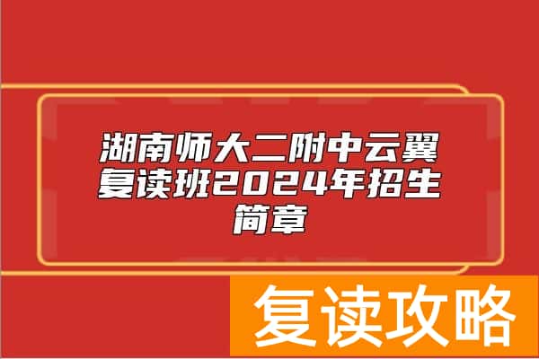 湖南师大二附中云翼复读班2024年招生简章
