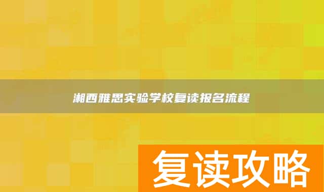 湘西雅思实验学校复读报名流程