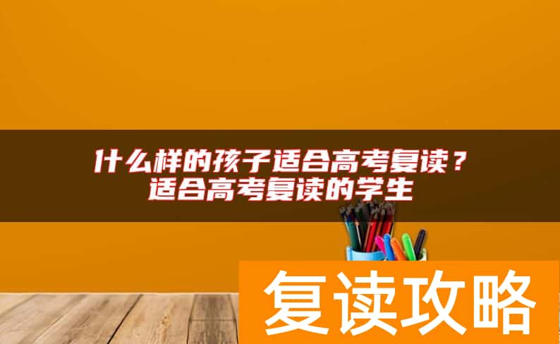 什么样的孩子适合高考复读？适合高考复读的学生