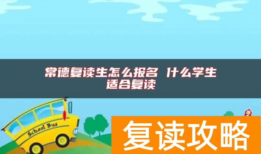 常德复读生怎么报名 什么学生适合复读