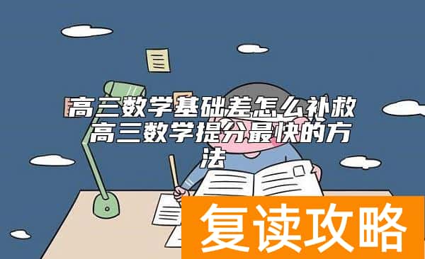 高三数学基础差怎么补救 高三数学提分最快的方法