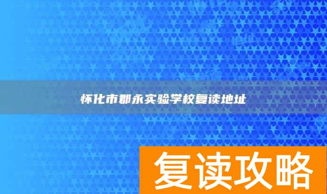 怀化市郡永实验学校复读地址
