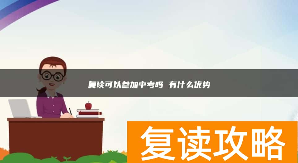 复读可以参加中考吗 有什么优势