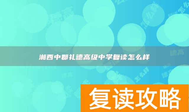 湘西中郡礼德高级中学复读怎么样