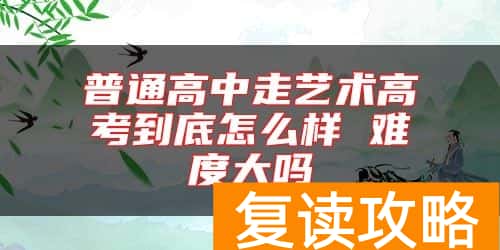 普通高中走艺术高考到底怎么样 难度大吗