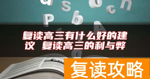 复读高三有什么好的建议 复读高三的利与弊