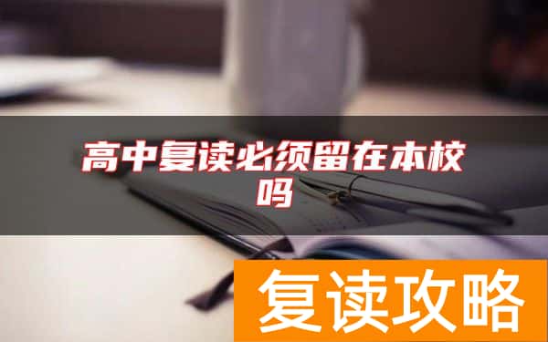 高中复读必须留在本校吗