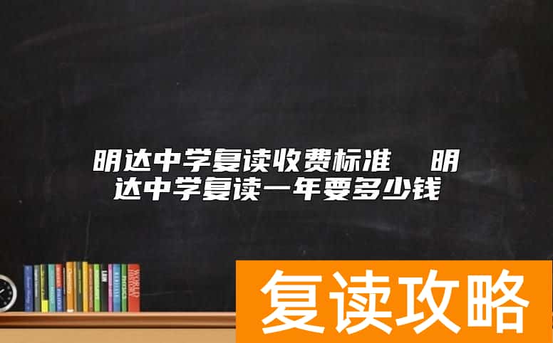 明达中学复读收费标准  明达中学复读一年要多少钱