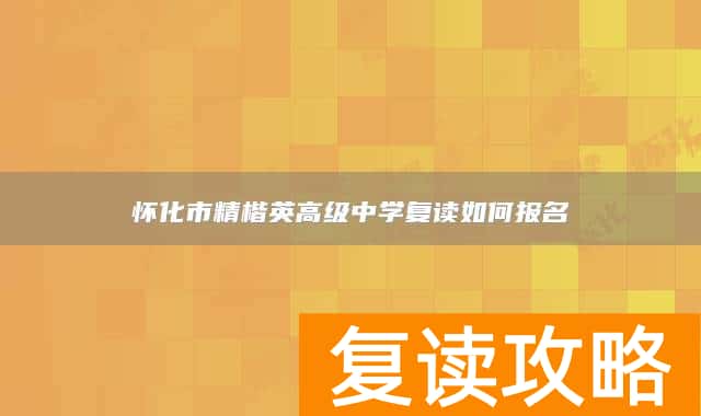 怀化市精楷英高级中学复读如何报名