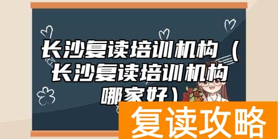 长沙复读培训机构（长沙复读培训机构哪家好）