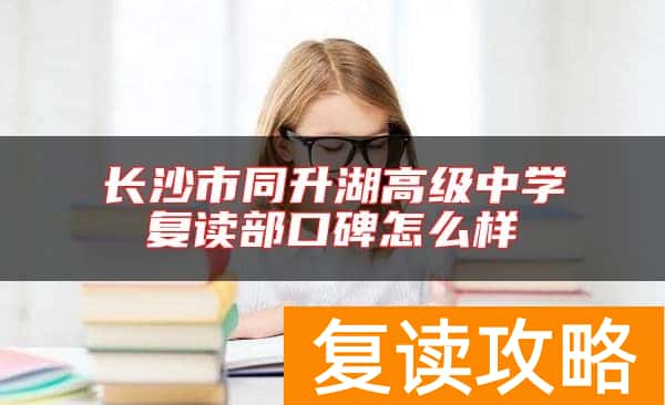 长沙市同升湖高级中学复读部口碑怎么样