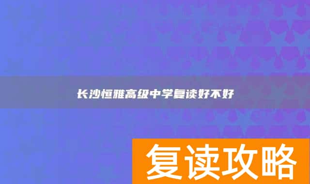 长沙恒雅高级中学复读好不好