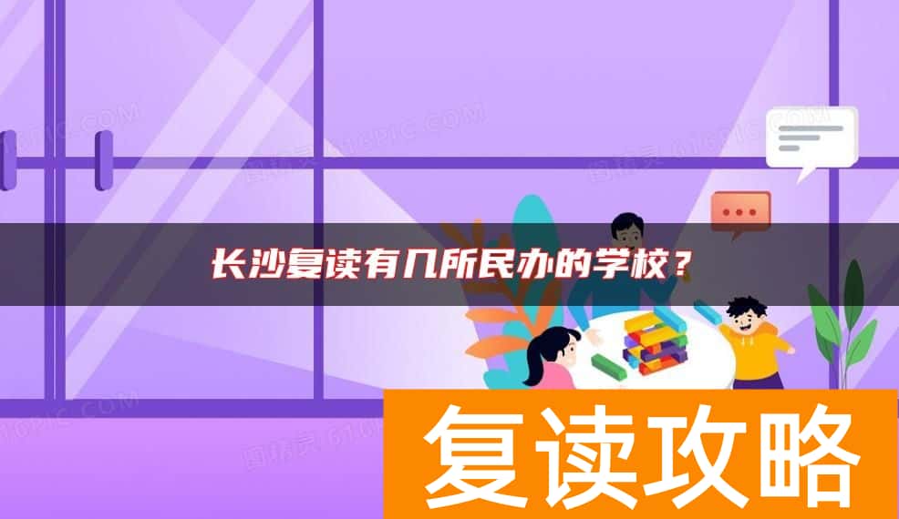 长沙复读有几所民办的学校？