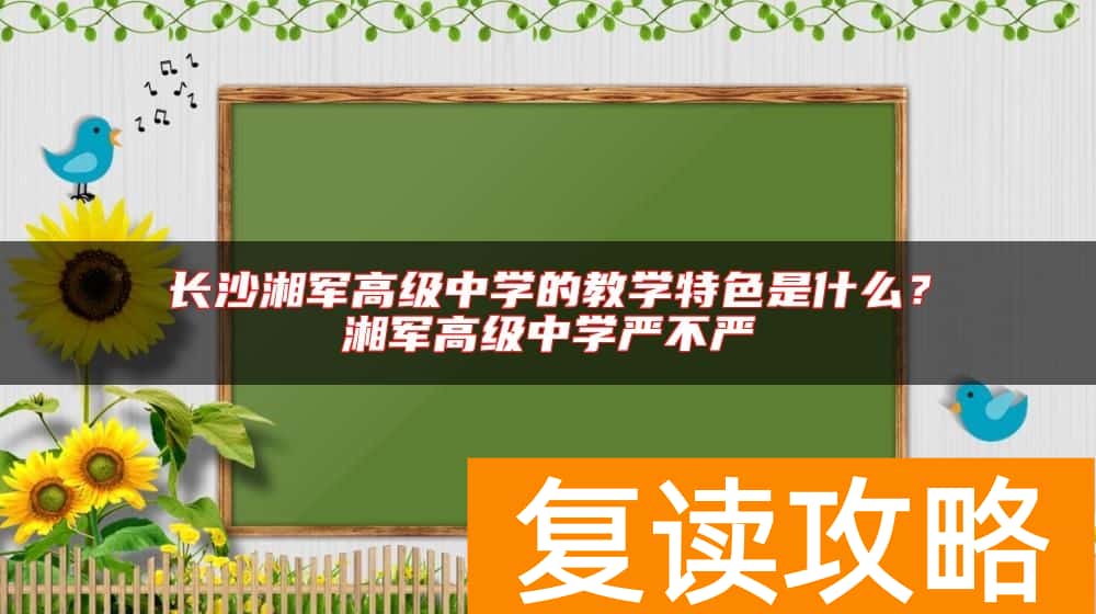 长沙湘军高级中学的教学特色是什么？湘军高级中学严不严