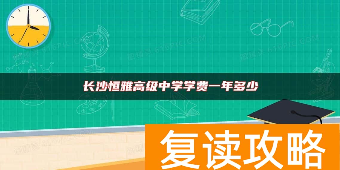 长沙恒雅高级中学学费一年多少
