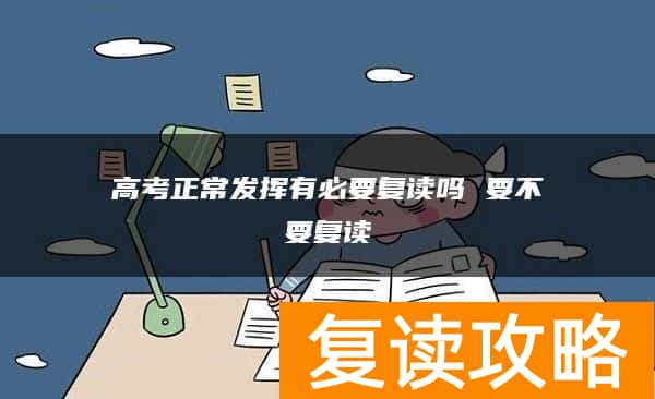高考正常发挥有必要复读吗 要不要复读