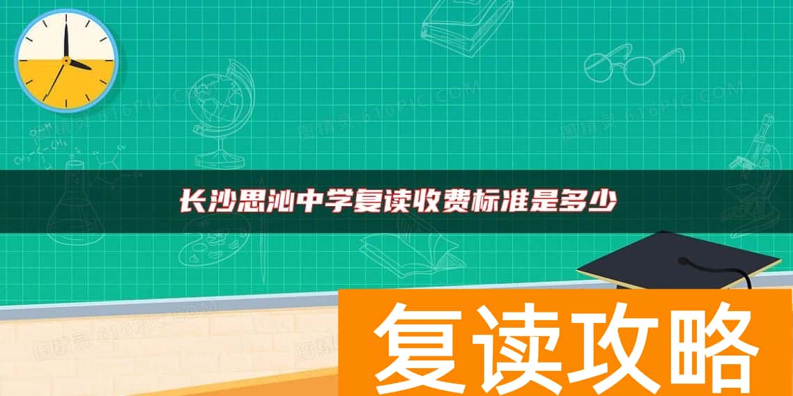 长沙思沁中学复读收费标准是多少