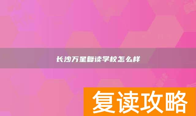 长沙万星复读学校怎么样