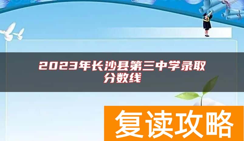 2023年长沙县第三中学录取分数线