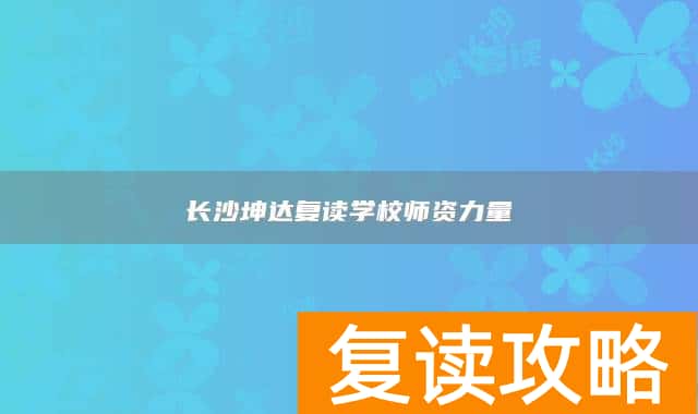 长沙坤达复读学校师资力量