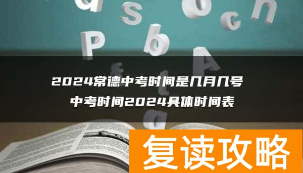 2024常德中考时间是几月几号 中考时间2024具体时间表