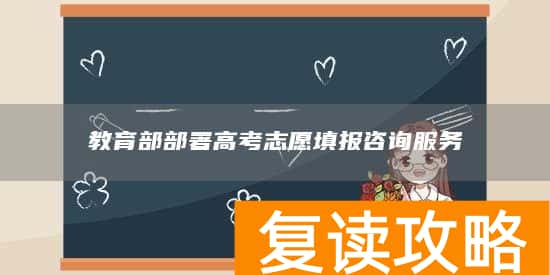 教育部部署高考志愿填报咨询服务