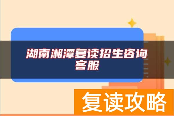 湖南湘潭复读招生咨询客服