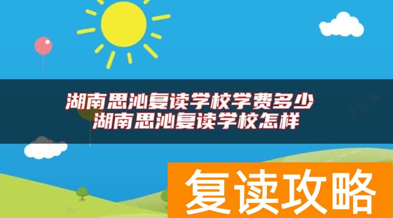 湖南思沁复读学校学费多少 湖南思沁复读学校怎样