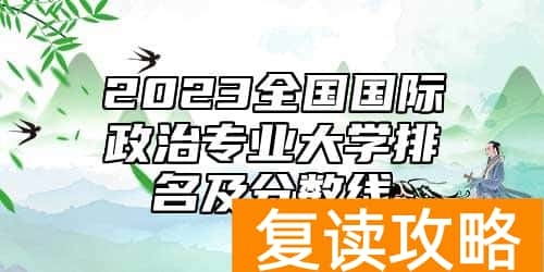 2023全国国际政治专业大学排名及分数线
